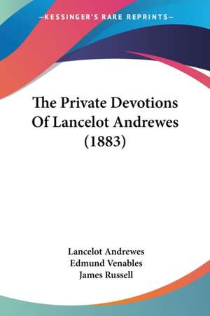 The Private Devotions Of Lancelot Andrewes (1883) de Lancelot Andrewes