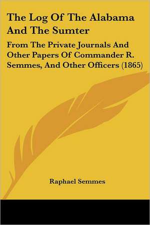 The Log Of The Alabama And The Sumter de Raphael Semmes