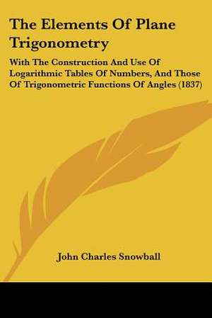 The Elements Of Plane Trigonometry de John Charles Snowball