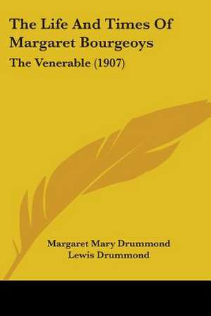 The Life And Times Of Margaret Bourgeoys de Margaret Mary Drummond