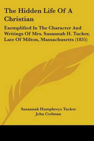 The Hidden Life Of A Christian de Susannah Humphreys Tucker