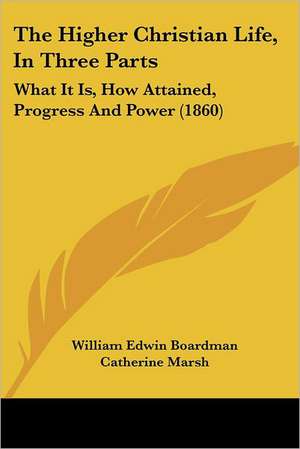 The Higher Christian Life, In Three Parts de William Edwin Boardman