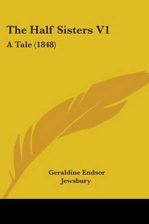 The Half Sisters V1 de Geraldine Endsor Jewsbury