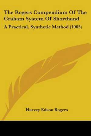 The Rogers Compendium Of The Graham System Of Shorthand de Harvey Edson Rogers