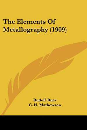 The Elements Of Metallography (1909) de Rudolf Ruer