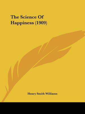 The Science Of Happiness (1909) de Henry Smith Williams