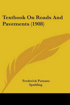 Textbook On Roads And Pavements (1908) de Frederick Putnam Spalding