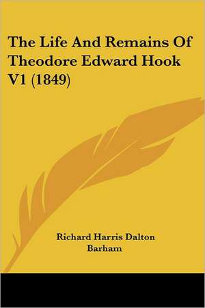 The Life And Remains Of Theodore Edward Hook V1 (1849) de Richard Harris Dalton Barham