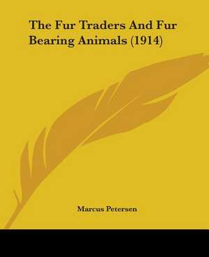 The Fur Traders And Fur Bearing Animals (1914) de Marcus Petersen