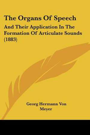 The Organs Of Speech de Georg Hermann Von Meyer