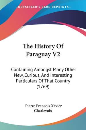 The History Of Paraguay V2 de Pierre Francois Xavier Charlevoix