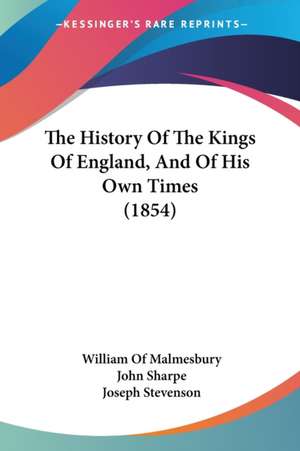 The History Of The Kings Of England, And Of His Own Times (1854) de William Of Malmesbury