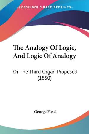 The Analogy Of Logic, And Logic Of Analogy de George Field