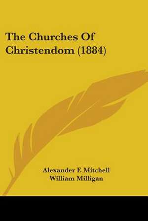 The Churches Of Christendom (1884) de Alexander F. Mitchell