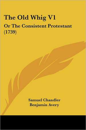 The Old Whig V1 de Samuel Chandler