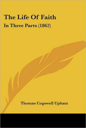 The Life Of Faith de Thomas Cogswell Upham