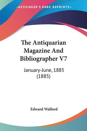 The Antiquarian Magazine And Bibliographer V7 de Edward Walford