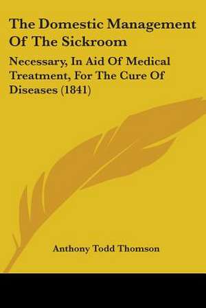 The Domestic Management Of The Sickroom de Anthony Todd Thomson