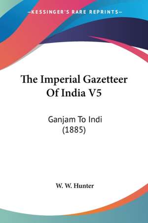 The Imperial Gazetteer Of India V5 de W. W. Hunter