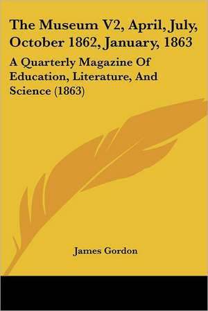 The Museum V2, April, July, October 1862, January, 1863 de James Gordon