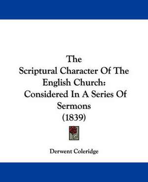 The Scriptural Character Of The English Church de Derwent Coleridge