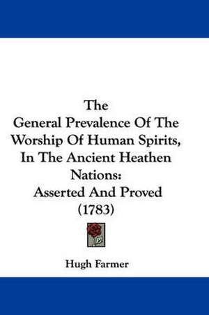 The General Prevalence Of The Worship Of Human Spirits, In The Ancient Heathen Nations de Hugh Farmer