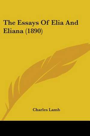 The Essays Of Elia And Eliana (1890) de Charles Lamb