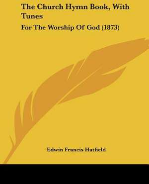 The Church Hymn Book, With Tunes de Edwin Francis Hatfield