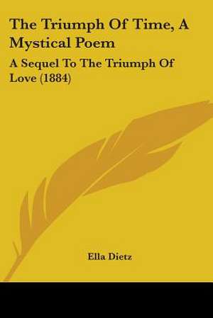 The Triumph Of Time, A Mystical Poem de Ella Dietz