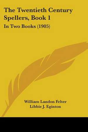 The Twentieth Century Spellers, Book 1 de William Landon Felter