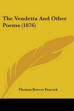 The Vendetta And Other Poems (1876) de Thomas Brower Peacock