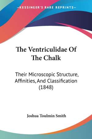 The Ventriculidae Of The Chalk de Joshua Toulmin Smith