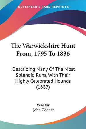 The Warwickshire Hunt From, 1795 To 1836 de Venator