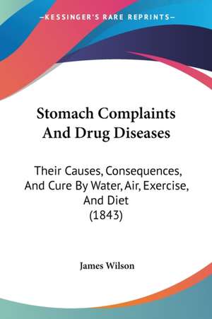 Stomach Complaints And Drug Diseases de James Wilson