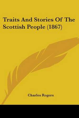 Traits And Stories Of The Scottish People (1867) de Charles Rogers