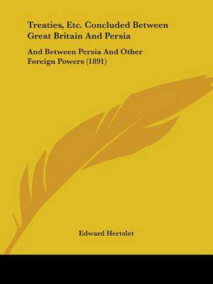 Treaties, Etc. Concluded Between Great Britain And Persia de Edward Hertslet