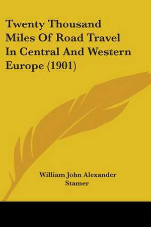 Twenty Thousand Miles Of Road Travel In Central And Western Europe (1901) de William John Alexander Stamer