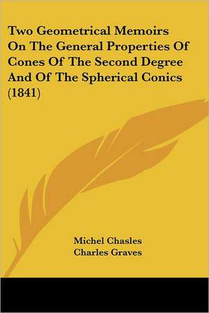 Two Geometrical Memoirs On The General Properties Of Cones Of The Second Degree And Of The Spherical Conics (1841) de Michel Chasles