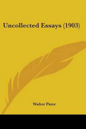 Uncollected Essays (1903) de Walter Pater