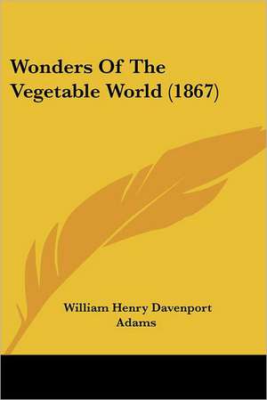 Wonders Of The Vegetable World (1867) de William Henry Davenport Adams