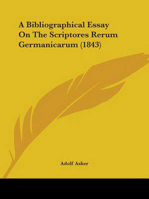 A Bibliographical Essay On The Scriptores Rerum Germanicarum (1843) de Adolf Asher