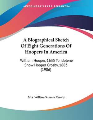 A Biographical Sketch Of Eight Generations Of Hoopers In America de William Sumner Crosby