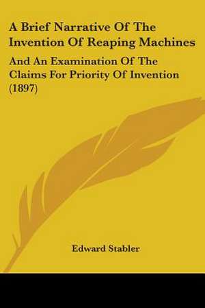 A Brief Narrative Of The Invention Of Reaping Machines de Edward Stabler