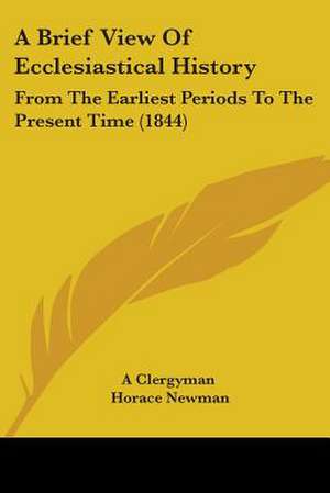 A Brief View Of Ecclesiastical History de A Clergyman