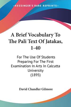 A Brief Vocabulary To The Pali Text Of Jatakas, 1-40 de David Chandler Gilmore