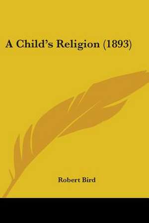 A Child's Religion (1893) de Robert Bird