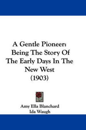 A Gentle Pioneer de Amy Ella Blanchard