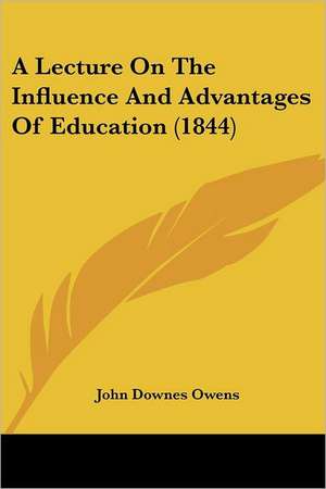 A Lecture On The Influence And Advantages Of Education (1844) de John Downes Owens