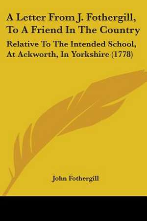 A Letter From J. Fothergill, To A Friend In The Country de John Fothergill