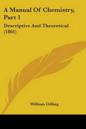 A Manual Of Chemistry, Part 1 de William Odling